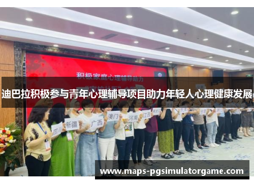 迪巴拉积极参与青年心理辅导项目助力年轻人心理健康发展